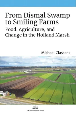 Vom düsteren Sumpf zu lächelnden Farmen: Ernährung, Landwirtschaft und Wandel in den Holland Marsh - From Dismal Swamp to Smiling Farms: Food, Agriculture, and Change in the Holland Marsh