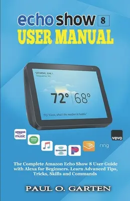 Echo Show 8 Benutzerhandbuch: Das vollständige Amazon Echo Show 8 Benutzerhandbuch mit Alexa für Einsteiger - Echo Show 8 User Manual: The Complete Amazon Echo Show 8 User Guide with Alexa for Beginners