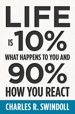 Das Leben besteht zu 10 % aus dem, was dir passiert, und zu 90 % aus dem, wie du darauf reagierst - Life Is 10% What Happens to You and 90% How You React