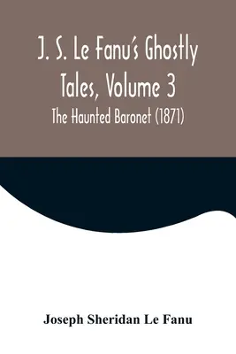 J. S. Le Fanus Gespenstergeschichten, Band 3; Der Spukbaronet (1871) - J. S. Le Fanu's Ghostly Tales, Volume 3; The Haunted Baronet (1871)