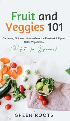 Obst und Gemüse 101: Anleitung zum Anbau des frischesten und reifsten Salatgemüses (perfekt für Anfänger) - Fruit and Veggies 101: Gardening Guide On How To Grow The Freshest & Ripest Salad Vegetables (Perfect For Beginners)