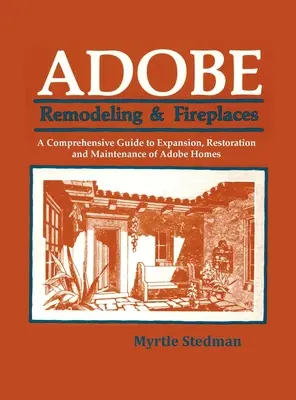 Umbauten und Kamine im Adobe-Stil: Ein umfassender Leitfaden zur Erweiterung, Restaurierung und Instandhaltung von Adobe-Häusern - Adobe Remodeling & Fireplaces: A Comprehensive Guide to Expansion, Restoration and Maintenance of Adobe Homes