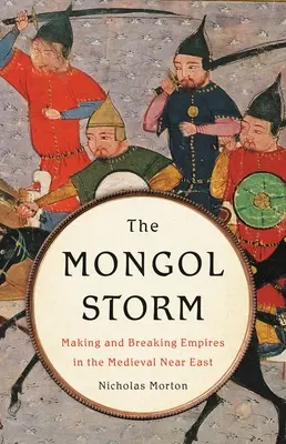 Der Mongolensturm: Entstehung und Zerfall von Imperien im mittelalterlichen Nahen Osten - The Mongol Storm: Making and Breaking Empires in the Medieval Near East