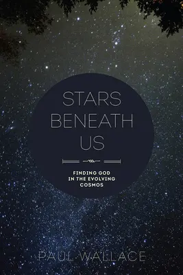 Sterne unter uns: Die Suche nach Gott im sich entwickelnden Kosmos - Stars Beneath Us: Finding God in the Evolving Cosmos