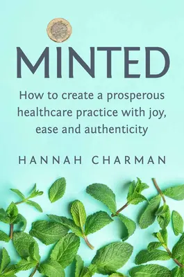 Minted: Wie man mit Freude, Leichtigkeit und Authentizität eine erfolgreiche Gesundheitspraxis aufbaut - Minted: How to Create a Prosperous Healthcare Practice with Joy, Ease and Authenticity