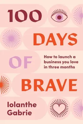 100 Days of Brave: Wie Sie in drei Monaten ein Unternehmen gründen, das Sie lieben - 100 Days of Brave: How to launch a business you love in three months