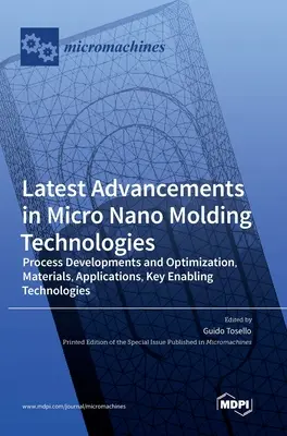 Neueste Fortschritte in der Mikro-Nano-Guss-Technologie: Prozessentwicklungen und -optimierung, Materialien, Anwendungen, Schlüsseltechnologien - Latest Advancements in Micro Nano Molding Technologies: Process Developments and Optimization, Materials, Applications, Key Enabling Technologies