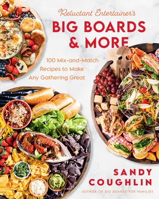 Große Tafeln und mehr für zurückhaltende Entertainer: 100 Rezepte zum Mischen und Kombinieren, die jedes Fest zu einem großen Ereignis machen - Reluctant Entertainer's Big Boards and More: 100 Mix-And-Match Recipes to Make Any Gathering Great