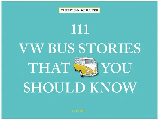 111 VW-Bus-Geschichten, die Sie kennen sollten - 111 VW Bus Stories That You Should Know