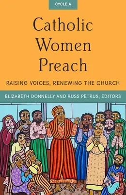 Katholische Frauen predigen: Die Stimme erheben, die Kirche erneuern - ein Zyklus - Catholic Women Preach: Raising Voices, Renewing the Church Cycle a