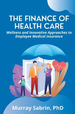 Die Finanzierung des Gesundheitswesens: Wellness und innovative Ansätze in der Krankenversicherung für Arbeitnehmer - The Finance of Health Care: Wellness and Innovative Approaches to Employee Medical Insurance