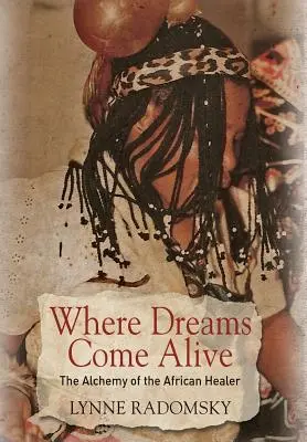 Wo Träume lebendig werden: Die Alchemie des afrikanischen Heilers - Where Dreams Come Alive: The Alchemy of the African Healer