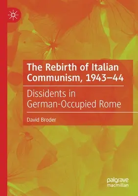 Die Wiedergeburt des italienischen Kommunismus, 1943-44: Dissidenten im deutsch besetzten Rom - The Rebirth of Italian Communism, 1943-44: Dissidents in German-Occupied Rome