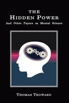 Die verborgene Kraft: Und andere Abhandlungen zur Geisteswissenschaft - The Hidden Power: And Other Papers on Mental Science