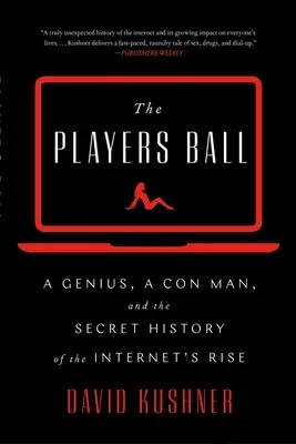 Der Players Ball: Ein Genie, ein Betrüger und die geheime Geschichte des Aufstiegs des Internets - The Players Ball: A Genius, a Con Man, and the Secret History of the Internet's Rise