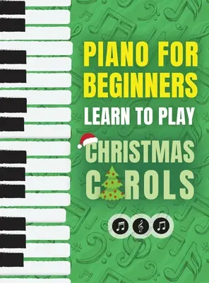 Klavier für Anfänger - Lernen Sie Weihnachtslieder zu spielen: Das ultimative Anfänger-Klavierliederbuch für Kinder mit Lektionen zum Notenlesen und 32 beliebten Liedern - Piano for Beginners - Learn to Play Christmas Carols: The Ultimate Beginner Piano Songbook for Kids with Lessons on Reading Notes and 32 Beloved Songs