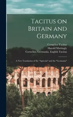 Tacitus über Britannien und Deutschland: eine Neuübersetzung des Agricola und der Germania - Tacitus on Britain and Germany: a New Translation of the Agricola and the Germania