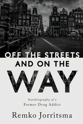 Weg von der Straße und auf dem Weg: Autobiographie eines ehemaligen Drogensüchtigen - Off the Streets and On the Way: Autobiography of a Former Drug Addict