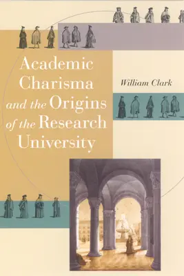 Akademisches Charisma und die Ursprünge der Forschungsuniversität - Academic Charisma and the Origins of the Research University