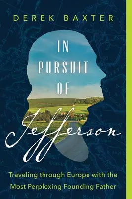 Auf den Spuren von Jefferson: Eine Reise durch Europa mit dem verwirrendsten Gründervater - In Pursuit of Jefferson: Traveling Through Europe with the Most Perplexing Founding Father