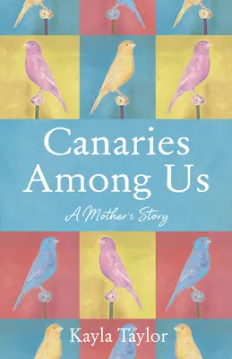 Kanarienvögel unter uns: Das Streben einer Mutter, die Individualität ihres Kindes in einer Kultur zu ehren, die entschlossen ist, sie zu verneinen - Canaries Among Us: A Mother's Quest to Honor Her Child's Individuality in a Culture Determined to Negate It