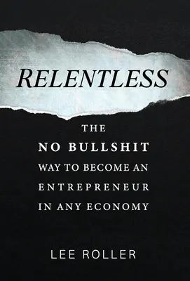 Unerbittlich: Der Weg zum Unternehmer in jeder Wirtschaft - ohne Scheiß - Relentless: The No Bullshit Way To Become An Entrepreneur In Any Economy