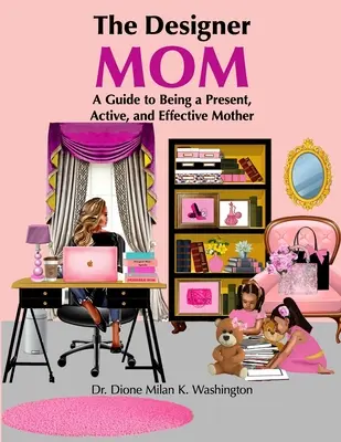 Die Designer-Mutter: Ein Leitfaden, um eine präsente, aktive und effektive Mutter zu sein - The Designer Mom: A Guide to Being a Present, Active, and Effective Mother