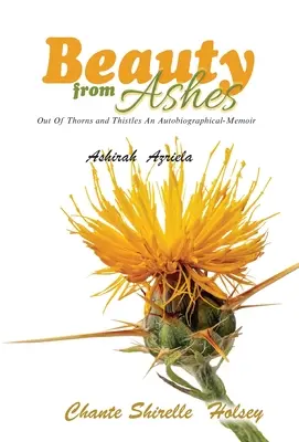 Schönheit aus Asche: Aus Dornen und Disteln - eine autobiografische Erzählung - Beauty from Ashes: Out Of Thorns and Thistles An Autobiographical-Memoir