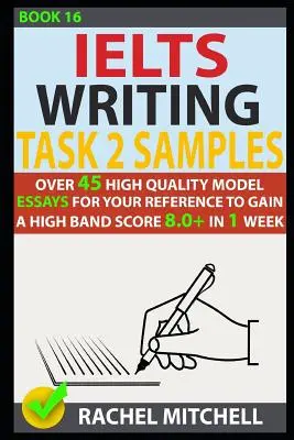 Ielts Writing Task 2 Samples: Über 45 hochqualitative Musteraufsätze als Referenz, um in 1 Woche eine hohe Punktzahl von 8.0+ zu erreichen - Ielts Writing Task 2 Samples: Over 45 High-Quality Model Essays for Your Reference to Gain a High Band Score 8.0+ in 1 Week