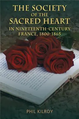 Die Gesellschaft vom Heiligen Herzen im Frankreich des neunzehnten Jahrhunderts, 1800-1865 - The Society of the Sacred Heart in Nineteenth-Century France, 1800-1865