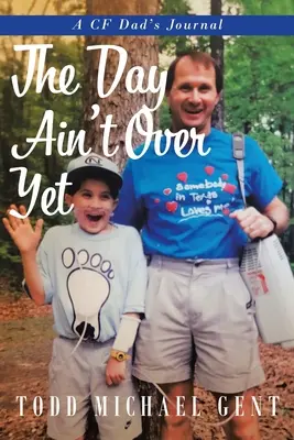 Der Tag ist noch nicht vorbei: Das Tagebuch eines CF-Vaters - The Day Ain't Over Yet: A CF Dad's Journal