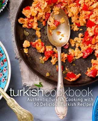 Türkisches Kochbuch: Authentisch türkisch kochen mit 50 leckeren türkischen Rezepten (2. Auflage) - Turkish Cookbook: Authentic Turkish Cooking with 50 Delicious Turkish Recipes (2nd Edition)
