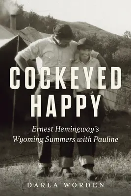 Unbeschwert glücklich: Ernest Hemingways Sommer in Wyoming mit Pauline - Cockeyed Happy: Ernest Hemingway's Wyoming Summers with Pauline