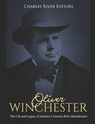 Oliver Winchester: Leben und Vermächtnis von Amerikas berühmtem Gewehrhersteller - Oliver Winchester: The Life and Legacy of America's Famous Rifle Manufacturer