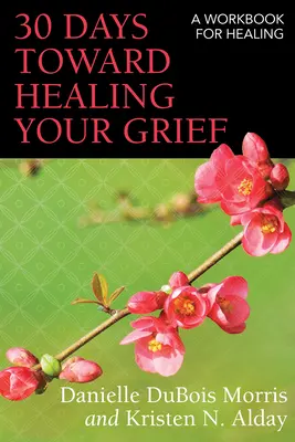 30 Tage auf dem Weg zur Heilung Ihrer Trauer: Ein Arbeitsbuch für die Heilung - 30 Days Toward Healing Your Grief: A Workbook for Healing
