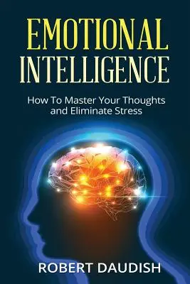 Emotionale Intelligenz: Wie Sie Ihre Gedanken beherrschen und Stress abbauen - Emotional Intelligence: How To Master Your Thoughts and Eliminate Stress