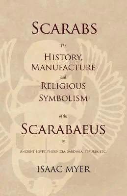 Skarabäen - Geschichte, Herstellung und religiöse Symbolik der Skarabäen im alten Ägypten, Phönizien, Sardinien, Etrurien, etc. - Scarabs - The History, Manufacture and Religious Symbolism of the Scarabaeus in Ancient Egypt, Phoenicia, Sardinia, Etruria, Etc