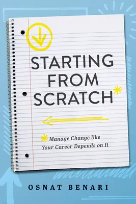 Von Grund auf neu anfangen: Den Wandel bewältigen, als hinge die Karriere davon ab - Starting from Scratch: Managing Change Like Your Career Depends on It