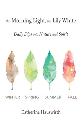 Das Morgenlicht, die weiße Lilie: Tägliches Eintauchen in Natur und Geist - The Morning Light, The Lily White: Daily Dips into Nature and Spirit