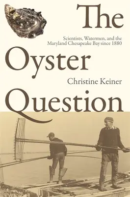 Die Austernfrage: Wissenschaftler, Wassermänner und die Chesapeake Bay in Maryland seit 1880 - The Oyster Question: Scientists, Watermen, and the Maryland Chesapeake Bay Since 1880