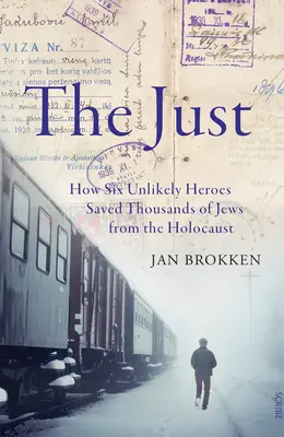 Die Gerechten: Wie sechs unwahrscheinliche Helden Tausende von Juden vor dem Holocaust retteten - The Just: How Six Unlikely Heroes Saved Thousands of Jews from the Holocaust