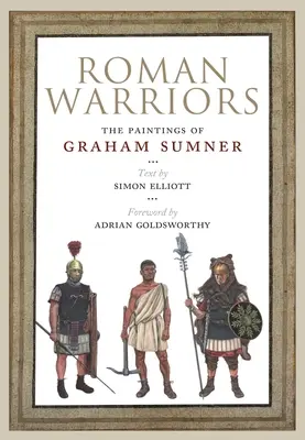 Römische Krieger: Die Gemälde von Graham Sumner - Roman Warriors: The Paintings of Graham Sumner