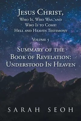 Jesus Christus, der ist, der war und der kommen wird! Hölle und Himmel - ein Zeugnis: Zusammenfassung des Buches der Offenbarung: Verstanden im Himmel - Jesus Christ, Who Is, Who Was, and Who Is to Come! Hell and Heaven Testimony: Summary of the Book of Revelation: Understood In Heaven