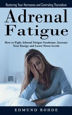 Nebennierenmüdigkeit: Restoring Your Hormones and ControlingThyroidism (Wie Sie das Adrenal Fatigue Syndrom bekämpfen, Ihre Energie steigern und - Adrenal Fatigue: Restoring Your Hormones and ControlingThyroidism (How to Fight Adrenal Fatigue Syndrome, Increase Your Energy and Lowe