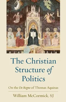 Die christliche Struktur der Politik: Über das De Regno des Thomas von Aquin - The Christian Structure of Politics: On the De Regno of Thomas Aquinas