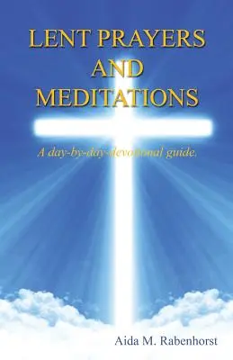 Gebete und Meditationen für die Fastenzeit - Ein Leitfaden für jeden Tag der Fastenzeit. - Lent Prayers and Meditations - A Day-By-Day-Devotional Guide.