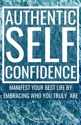 Authentisches Selbst-Vertrauen: Manifestieren Sie Ihr bestes Leben, indem Sie sich so annehmen, wie Sie wirklich sind - Authentic Self-Confidence: Manifest Your Best Life by Embracing Who You Truly Are