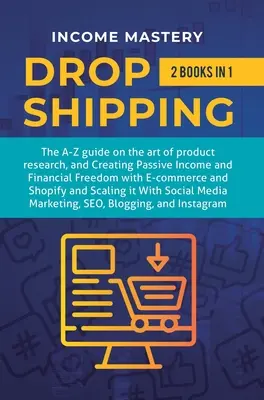 Dropshipping: 2 in 1: Der A-Z-Leitfaden über die Kunst der Produktrecherche, Schaffung von passivem Einkommen, finanzielle Freiheit mit E-Commerce, Shop - Dropshipping: 2 in 1: The A-Z guide on the Art of Product Research, Creating Passive Income, Financial Freedom with E-commerce, Shop