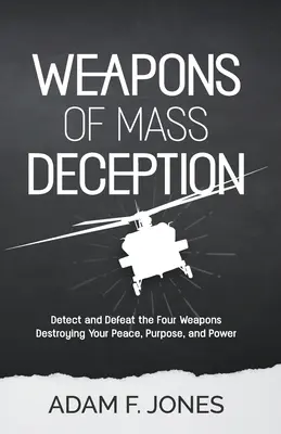 Waffen der Massentäuschung: Entdecke und besiege die vier Waffen, die deinen Frieden, deine Bestimmung und deine Macht zerstören - Weapons of Mass Deception: Detect and Defeat the Four Weapons Destroying Your Peace, Purpose, and Power