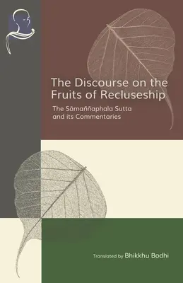 Der Diskurs über die Früchte der Zurückgezogenheit: Die Samannaphala Sutta und ihre Kommentare - The Discourse on the Fruits of Recluseship: The Samannaphala Sutta and its Commentaries